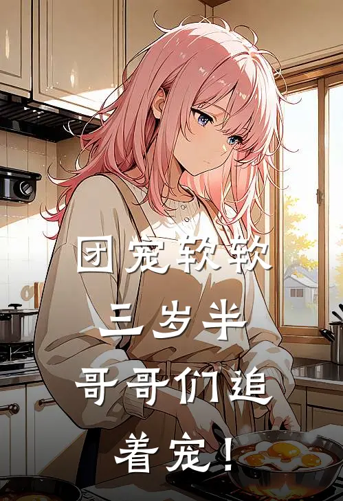 团宠软软三岁半，哥哥们追着宠！