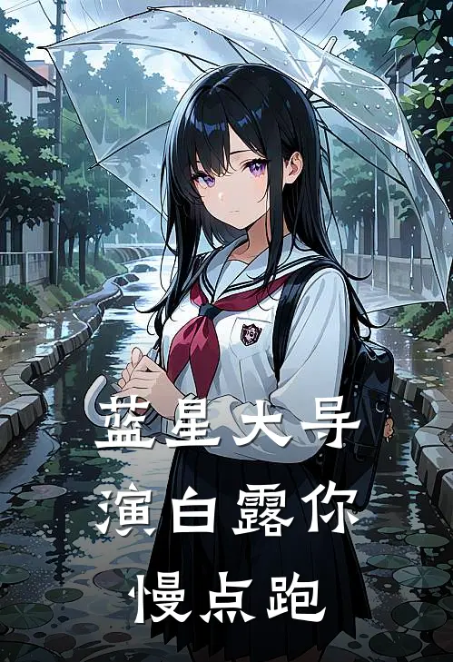 陆晨白露(蓝星大导演白露你慢点跑)完整版免费在线阅读_《蓝星大导演白露你慢点跑》全集在线阅读