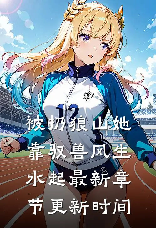 被扔狼山她靠驭兽风生水起最新章节更新时间