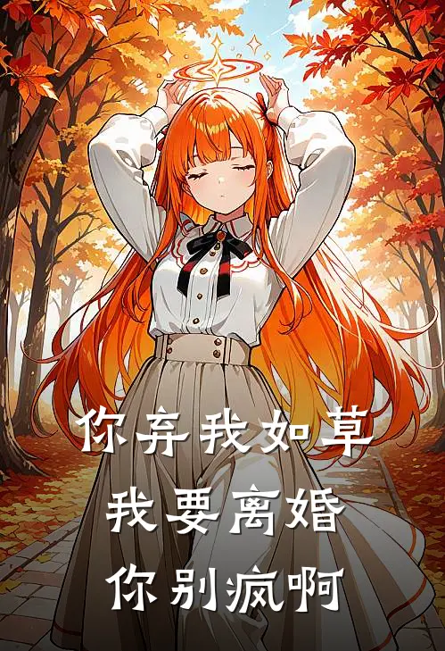 你弃我如草，我要离婚你别疯啊