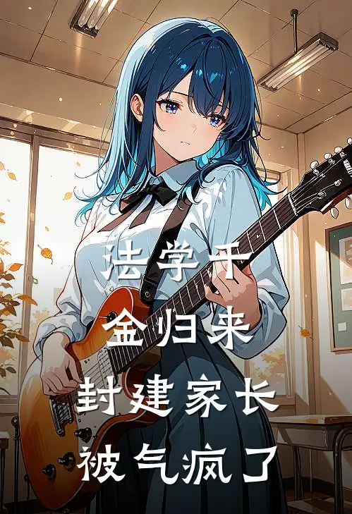 法学千金归来，封建家长被气疯了